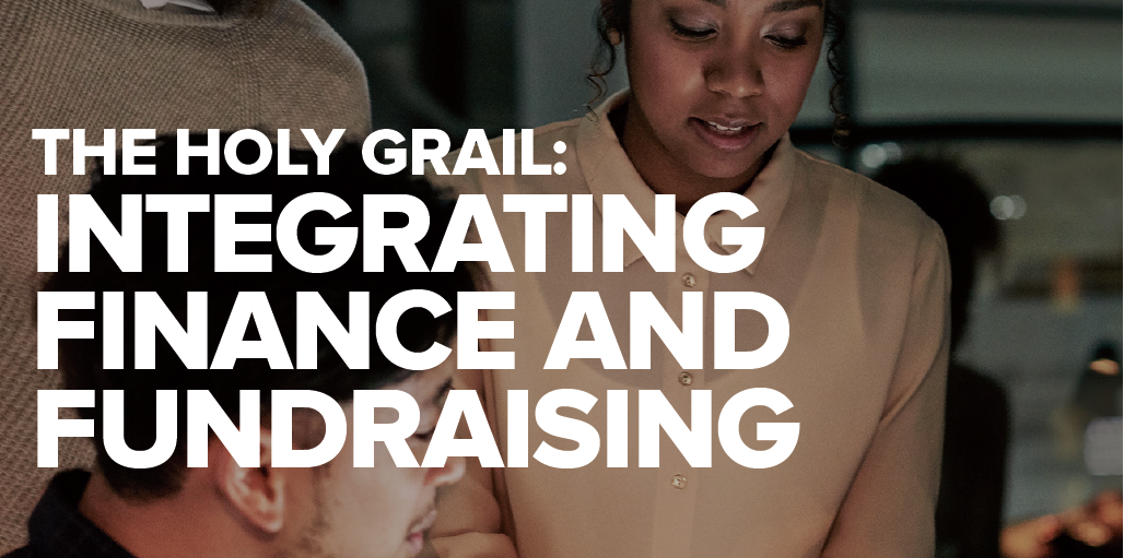 THE HOLY GRAIL: INTEGRATING FINANCE AND FUNDRAISING